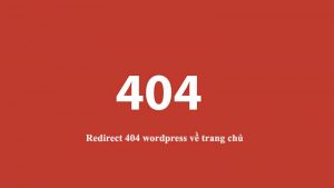 Hướng dẫn chuyển redirect 404 wordpress về trang chủ