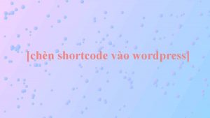 Cách chèn shortcode vào wordpress